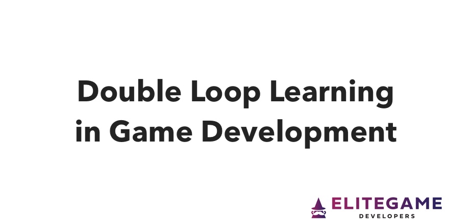 Double Loop Learning in Game Dev | EGD